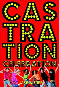 Title: Castration Celebration, Author: Jake Wizner