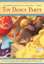 Toy Dance Party: Being the Further Adventures of a Bossyboots Stingray, a Courageous Buffalo, & a Hopeful Round Someone Called Plastic