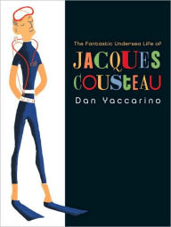 Title: The Fantastic Undersea Life of Jacques Cousteau, Author: Dan Yaccarino