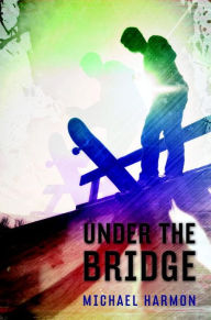 Title: Under the Bridge, Author: Michael Harmon