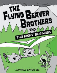 Title: The Flying Beaver Brothers and the Fishy Business: (A Graphic Novel), Author: Maxwell Eaton III