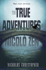 Title: The True Adventures of Nicolo Zen, Author: Nicholas Christopher