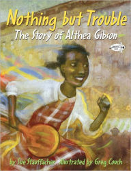 Title: Nothing but Trouble: The Story of Althea Gibson, Author: Sue Stauffacher