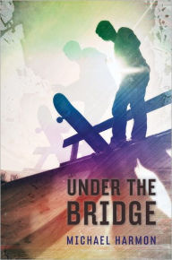 Title: Under the Bridge, Author: Michael Harmon