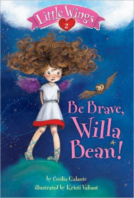 Title: Be Brave, Willa Bean! (Little Wings Series #2), Author: Cecilia Galante