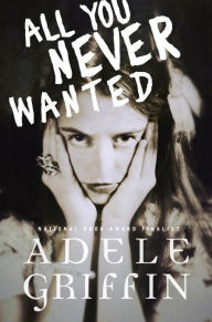 Title: All You Never Wanted, Author: Adele Griffin