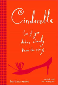 Title: Cinderella (As If You Didn't Already Know the Story), Author: Barbara Ensor