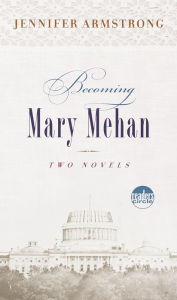 Title: Becoming Mary Mehan: Two Novels, Author: Jennifer Armstrong