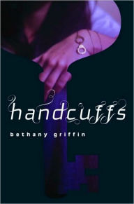 Title: Handcuffs, Author: Bethany Griffin