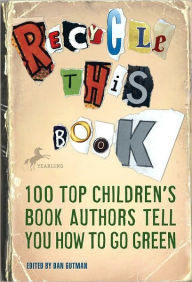 Title: Recycle This Book: 100 Top Children's Book Authors Tell You How to Go Green, Author: Dan Gutman