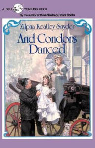 Title: And Condors Danced, Author: Zilpha Keatley Snyder