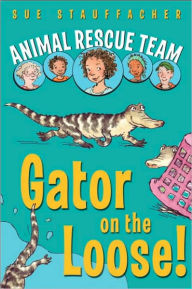 Title: Gator on the Loose! (Animal Rescue Team Series #1), Author: Sue Stauffacher