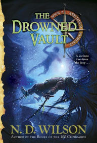 Title: The Drowned Vault (Ashtown Burials Series #2), Author: N. D. Wilson