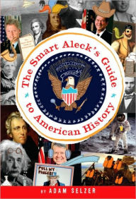 Title: The Smart Aleck's Guide to American History, Author: Adam Selzer