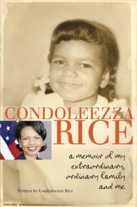Title: Condoleezza Rice: A Memoir of My Extraordinary, Ordinary Family and Me, Author: Condoleezza Rice