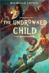 Title: The Undrowned Child, Author: michelle Lovric