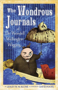 Title: The Wondrous Journals of Dr. Wendell Wellington Wiggins, Author: Lesley M. M. Blume