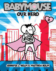 Title: Our Hero (Babymouse Series #2), Author: Jennifer L. Holm