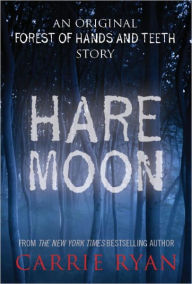 Title: Hare Moon: An Original Forest of Hands and Teeth Story, Author: Carrie Ryan