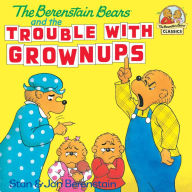 Title: The Berenstain Bears and the Trouble with Grownups, Author: Stan Berenstain