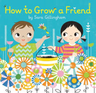 Title: How to Grow a Friend, Author: Sara Gillingham