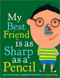 Title: My Best Friend Is as Sharp as a Pencil: And Other Funny Classroom Portraits, Author: Hanoch Piven