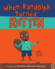 Title: When Randolph Turned Rotten, Author: Charise Mericle Harper