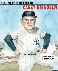 Title: You Never Heard of Casey Stengel?!, Author: Jonah Winter