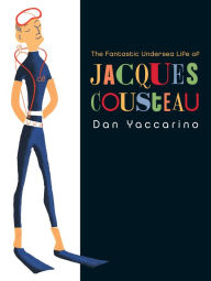 Title: The Fantastic Undersea Life of Jacques Cousteau, Author: Dan Yaccarino