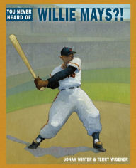 Title: You Never Heard of Willie Mays?!, Author: Jonah Winter