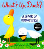 What's Up, Duck?: A Book of Opposites