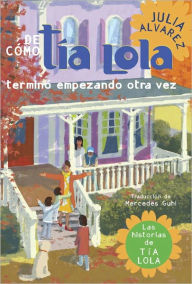 Title: De cómo tía Lola termino empezando otra vez / How Tía Lola Ended Up Starting Over, Author: Julia Alvarez