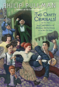 Title: Two Crafty Criminals!: And How They Were Captured by the Daring Detectives of the New Cut Gang, Author: Philip Pullman