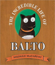 Title: The Incredible Life of Balto, Author: Meghan McCarthy
