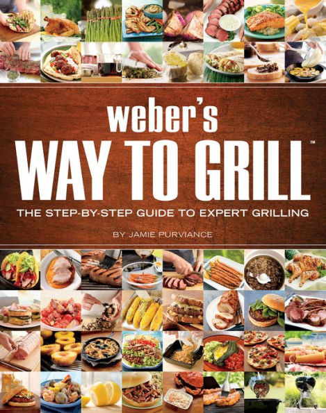 Weber's Way to Grill: The Step-by-Step Guide to Expert Grilling