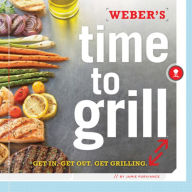 Title: Weber's Time to Grill: Get In. Get Out. Get Grilling., Author: Jamie Purviance