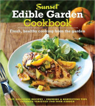 Title: The Sunset Edible Garden Cookbook: Fresh, Healthy Cooking from the Garden, Author: Sunset