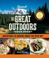 Title: Sunset The Great Outdoors Cookbook: Adventures in Cooking Under the Open Sky, Author: The Editors of Sunset