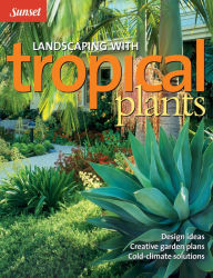 Title: LANDSCAPING WITH TROPICAL PLANTS: DESIGN IDEAS - CREATIVE GARDEN PLANS..., Author: The Editors of Sunset