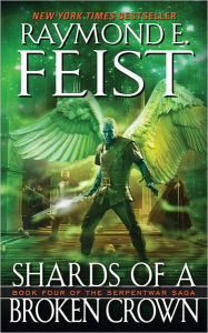 Title: Shards of a Broken Crown (Serpentwar Saga Series #4), Author: Raymond E. Feist