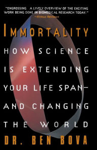 Title: Immortality: How Science Is Extending Your Life Span--And Changing the World, Author: Ben Bova