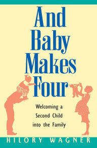 Title: Baby Makes Four: Welcoming a Second Child into the Family, Author: Hilory Wagner