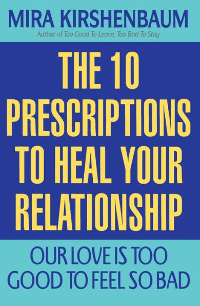 Our Love Is Too Good to Feel So Bad: Ten Prescriptions To Heal Your Relationship