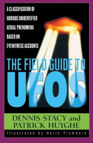 Title: The Field Guide To UFOs: A Classification Of Various Unidentified Aerial Phenomena Based On Eyewitness Accounts, Author: Dennis Stacy