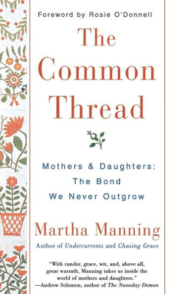 The Common Thread: Mothers and Daughters: The Bond We Never Outgrow