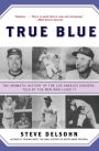 True Blue: The Dramatic History of the Los Angeles Dodgers, Told by the Men Who Lived It