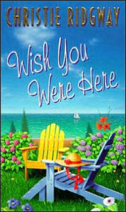 Title: Wish You Were Here, Author: Christie Ridgway