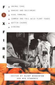 Title: Foxfire 3: Animal Care, Banjos and Dulcimers, Hide Tanning, Summer and Fall Wild Plant Foods, Butter Churns, Ginseng, and Still More Affairs of Plain Living, Author: Foxfire Fund