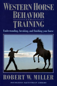 Title: Western Horse Behavior and Training: Understanding, Breaking, and Finishing Your Horse, Author: Robert W. Miller