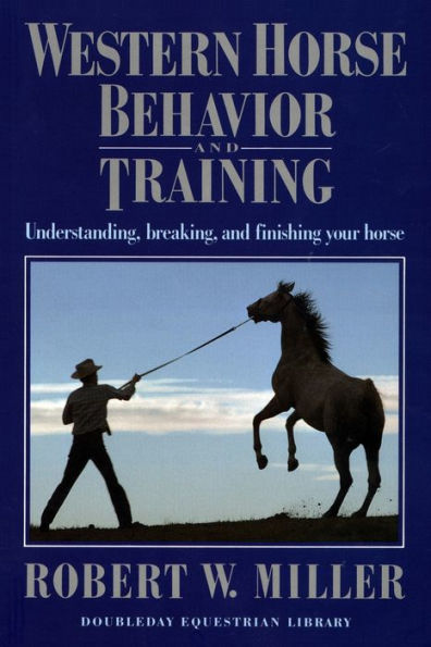 Western Horse Behavior and Training: Understanding, Breaking, and Finishing Your Horse